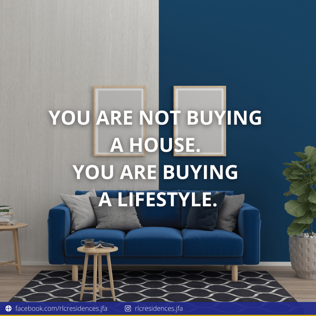 You are not buying a house. You are buying a LIFESTYLE.